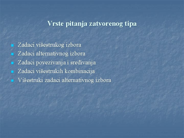 Vrste pitanja zatvorenog tipa n n n Zadaci višestrukog izbora Zadaci alternativnog izbora Zadaci