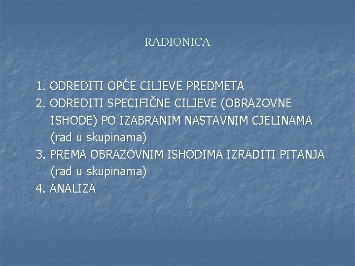 RADIONICA 1. ODREDITI OPĆE CILJEVE PREDMETA 2. ODREDITI SPECIFIČNE CILJEVE (OBRAZOVNE ISHODE) PO IZABRANIM