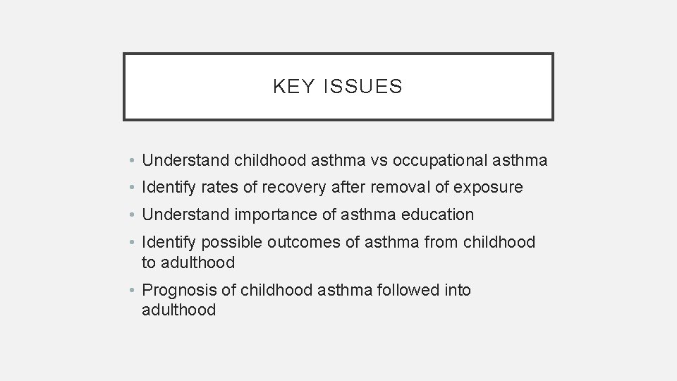 KEY ISSUES • Understand childhood asthma vs occupational asthma • Identify rates of recovery