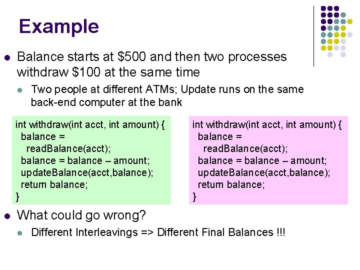Example l Balance starts at $500 and then two processes withdraw $100 at the