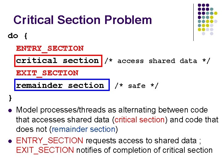Critical Section Problem do { ENTRY_SECTION critical section /* access shared data */ EXIT_SECTION