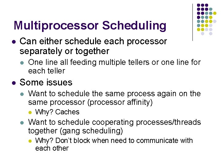 Multiprocessor Scheduling l Can either schedule each processor separately or together l l One