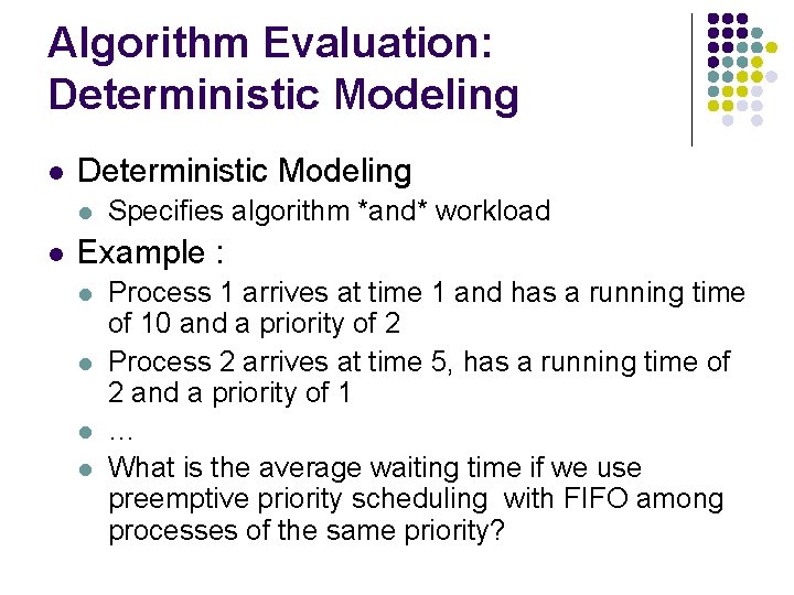 Algorithm Evaluation: Deterministic Modeling l l Specifies algorithm *and* workload Example : l l