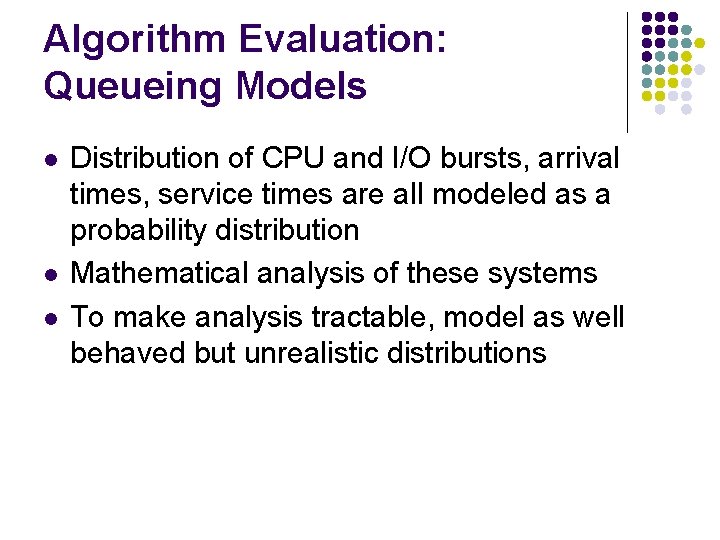 Algorithm Evaluation: Queueing Models l l l Distribution of CPU and I/O bursts, arrival