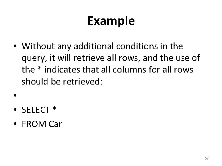 Example • Without any additional conditions in the query, it will retrieve all rows,