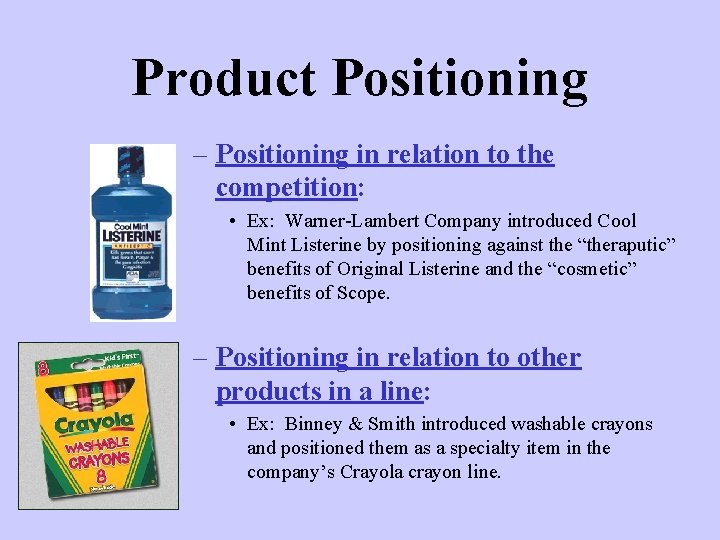 Product Positioning – Positioning in relation to the competition: • Ex: Warner-Lambert Company introduced