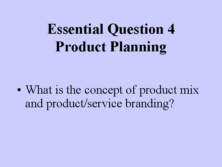 Essential Question 4 Product Planning • What is the concept of product mix and