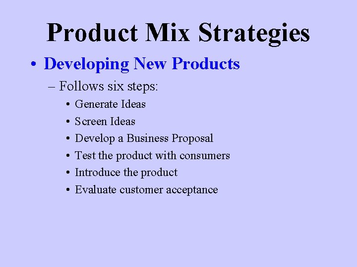 Product Mix Strategies • Developing New Products – Follows six steps: • • •