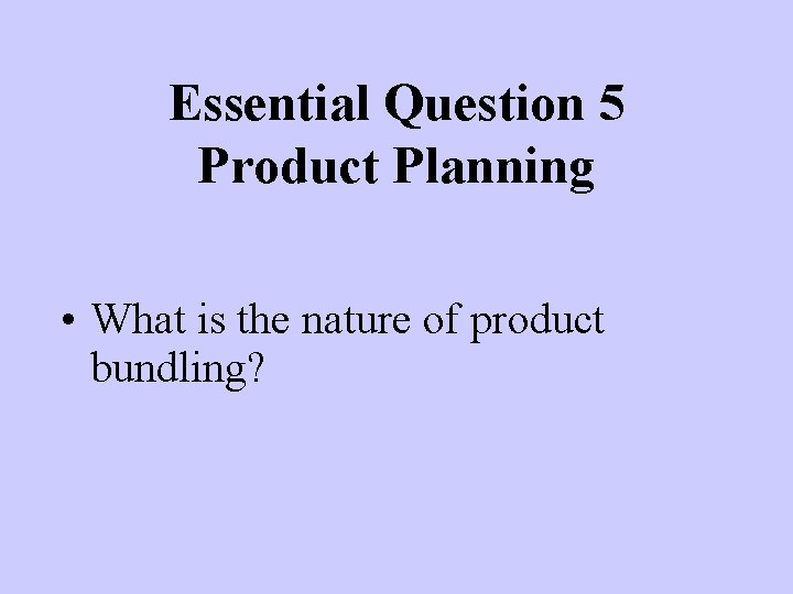 Essential Question 5 Product Planning • What is the nature of product bundling? 