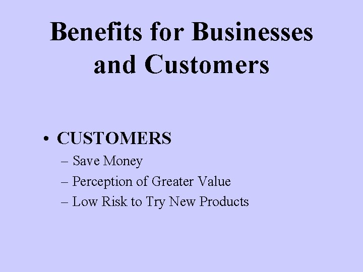 Benefits for Businesses and Customers • CUSTOMERS – Save Money – Perception of Greater