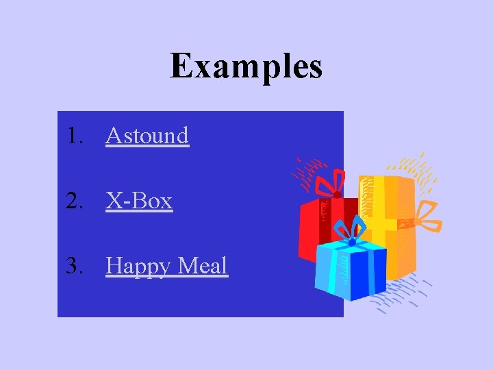 Examples 1. Astound 2. X-Box 3. Happy Meal 