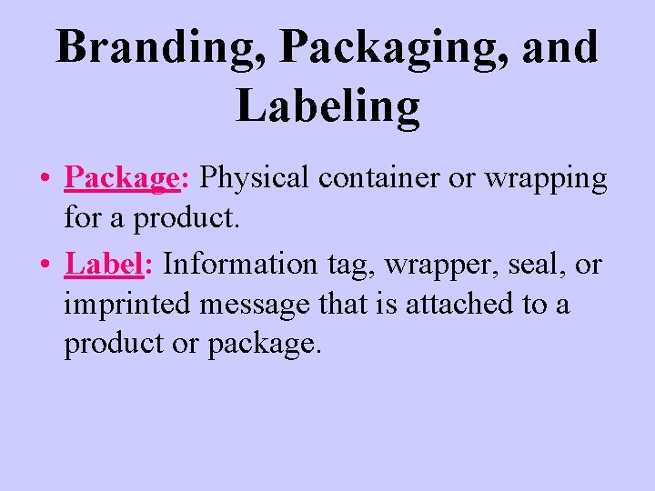 Branding, Packaging, and Labeling • Package: Physical container or wrapping for a product. •