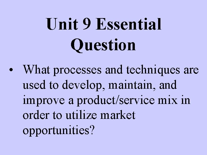 Unit 9 Essential Question • What processes and techniques are used to develop, maintain,