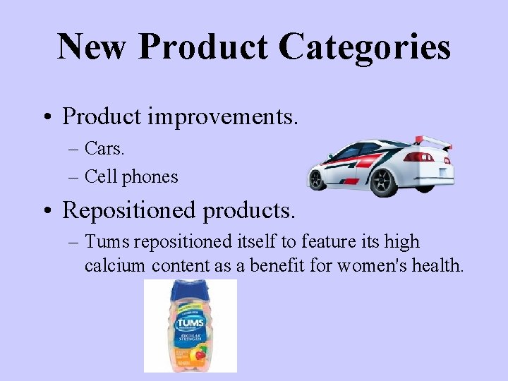 New Product Categories • Product improvements. – Cars. – Cell phones • Repositioned products.