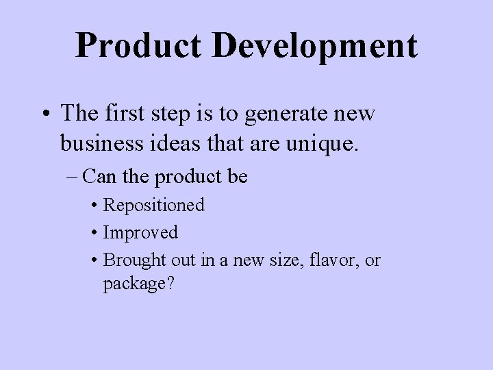 Product Development • The first step is to generate new business ideas that are