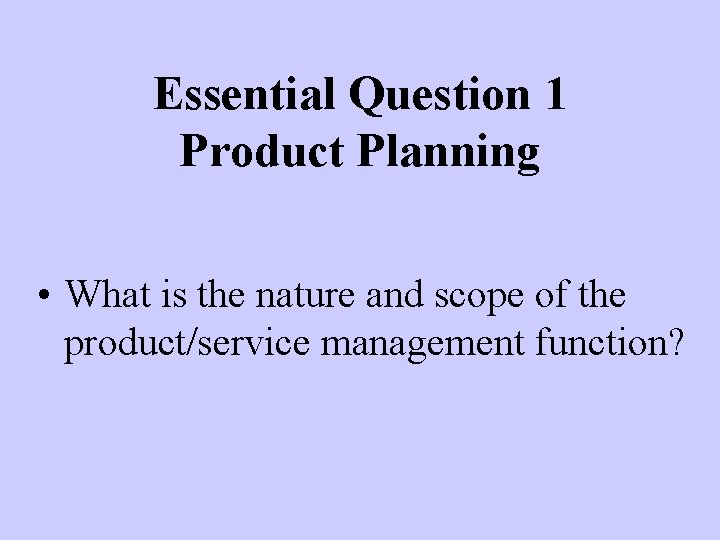 Essential Question 1 Product Planning • What is the nature and scope of the