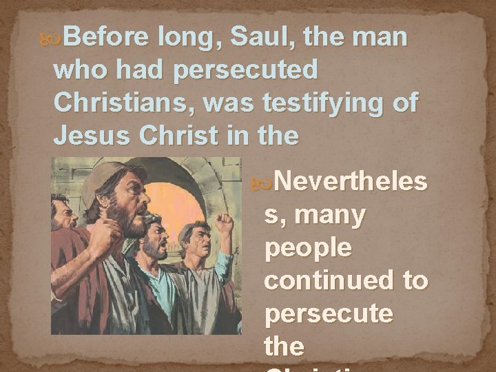  Before long, Saul, the man who had persecuted Christians, was testifying of Jesus