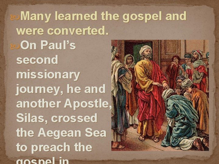  Many learned the gospel and were converted. On Paul’s second missionary journey, he