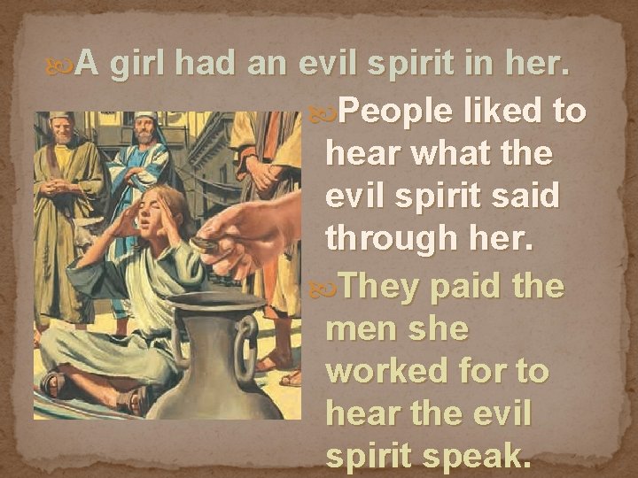  A girl had an evil spirit in her. People liked to hear what