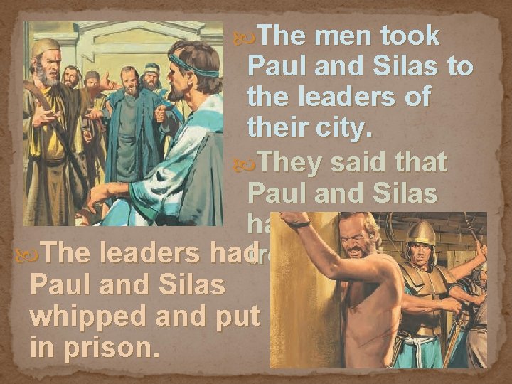  The men took Paul and Silas to the leaders of their city. They