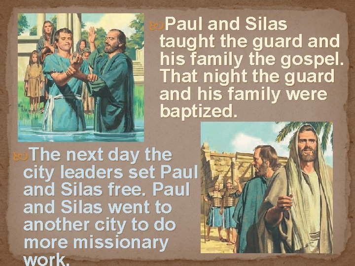  Paul and Silas taught the guard and his family the gospel. That night