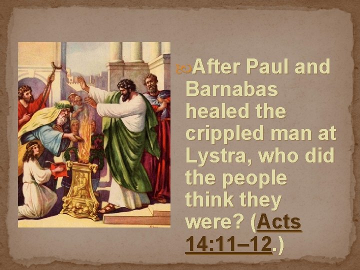  After Paul and Barnabas healed the crippled man at Lystra, who did the