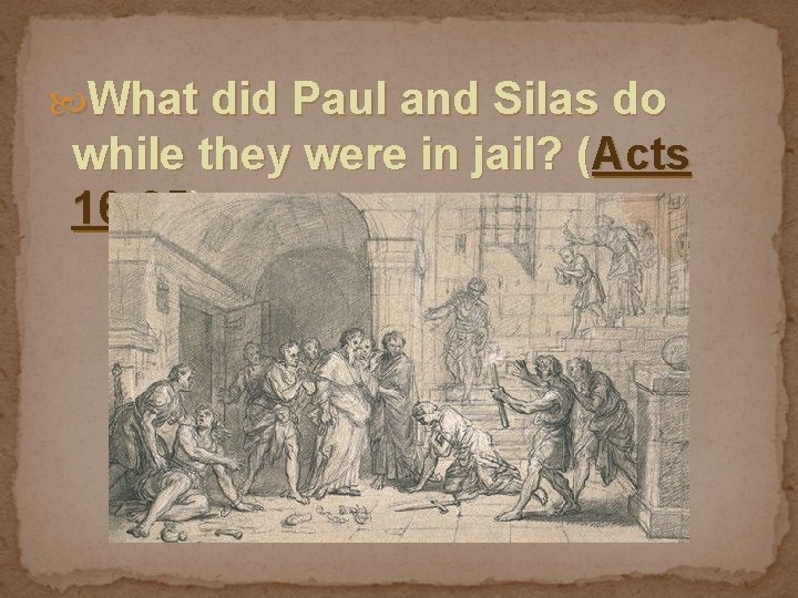  What did Paul and Silas do while they were in jail? (Acts 16: