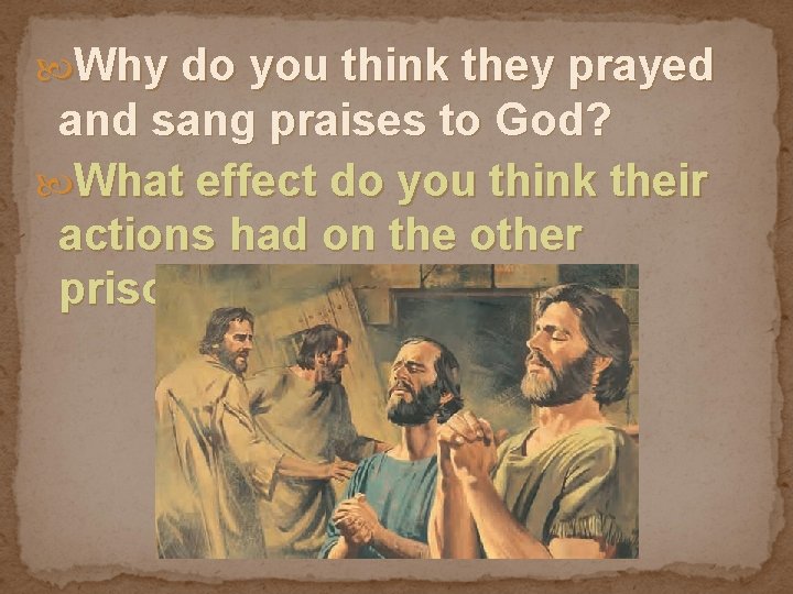  Why do you think they prayed and sang praises to God? What effect