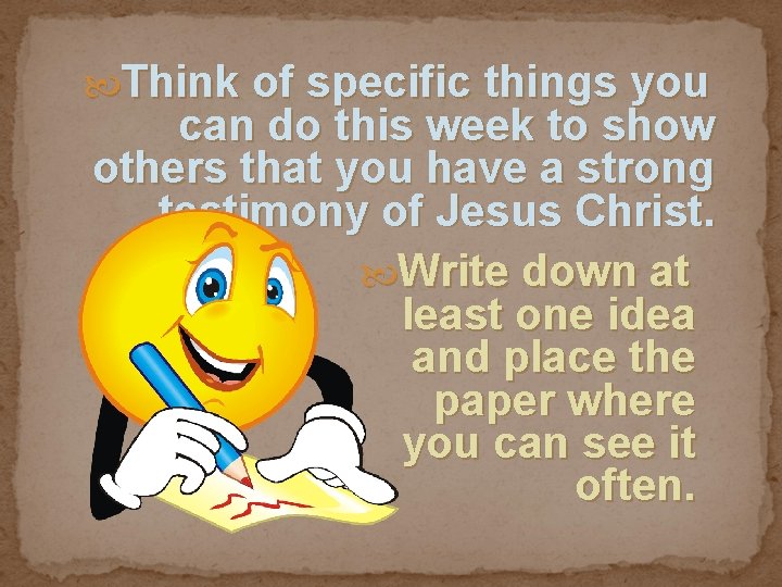  Think of specific things you can do this week to show others that