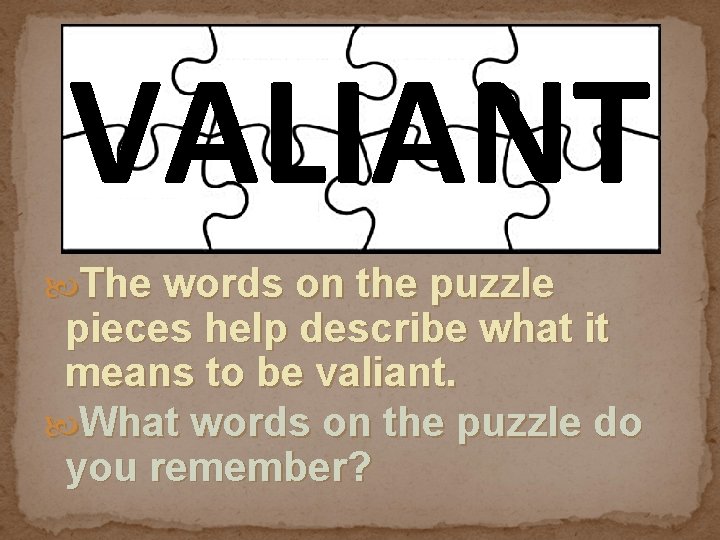 VALIANT The words on the puzzle pieces help describe what it means to be