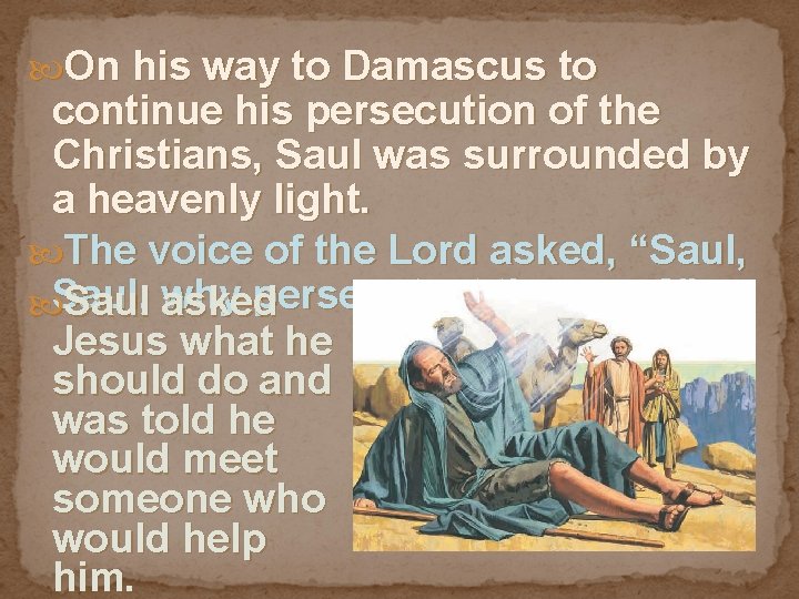  On his way to Damascus to continue his persecution of the Christians, Saul