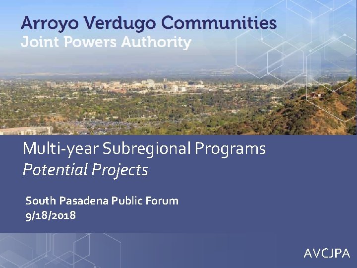 Multi-year Subregional Programs Potential Projects South Pasadena Public Forum 9/18/2018 AVCJPA 