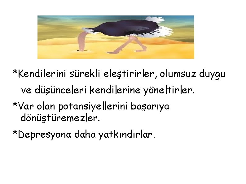 *Kendilerini sürekli eleştirirler, olumsuz duygu ve düşünceleri kendilerine yöneltirler. *Var olan potansiyellerini başarıya dönüştüremezler.