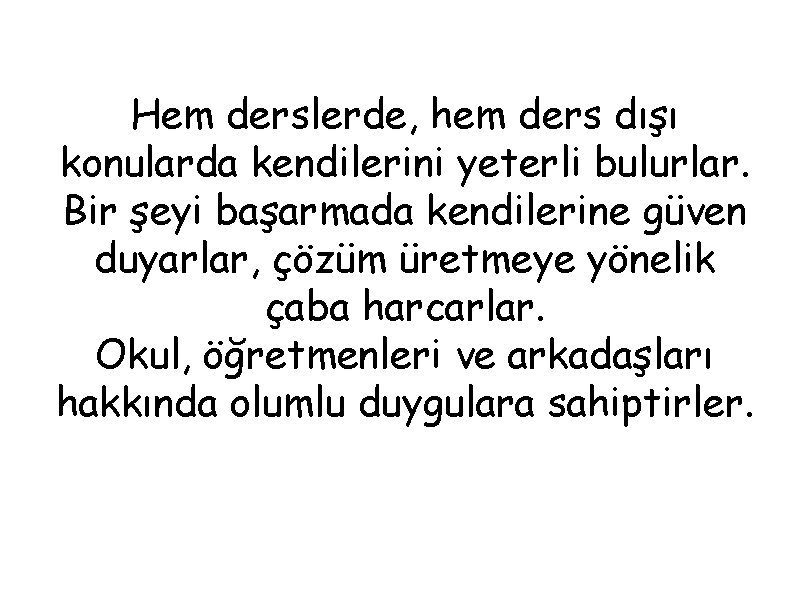 Hem derslerde, hem ders dışı konularda kendilerini yeterli bulurlar. Bir şeyi başarmada kendilerine güven