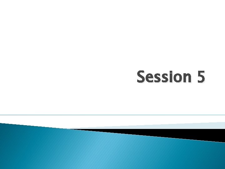 Session 5 