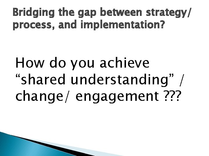 Bridging the gap between strategy/ process, and implementation? How do you achieve “shared understanding”