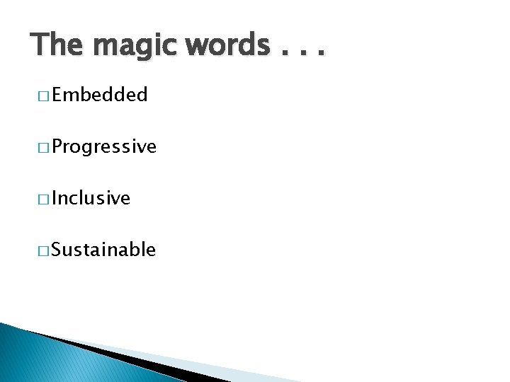 The magic words. . . � Embedded � Progressive � Inclusive � Sustainable 