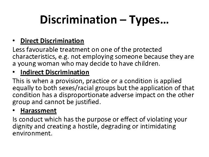 Discrimination – Types… • Direct Discrimination Less favourable treatment on one of the protected