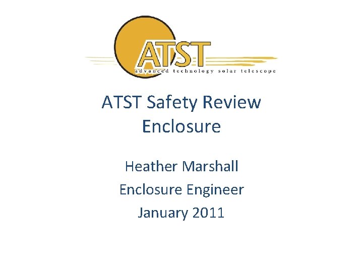 ATST Safety Review Enclosure Heather Marshall Enclosure Engineer January 2011 