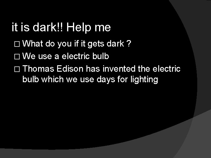 it is dark!! Help me � What do you if it gets dark ?