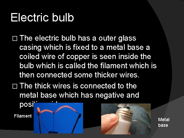 Electric bulb � The electric bulb has a outer glass casing which is fixed