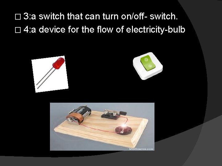� 3: a switch that can turn on/off- switch. � 4: a device for