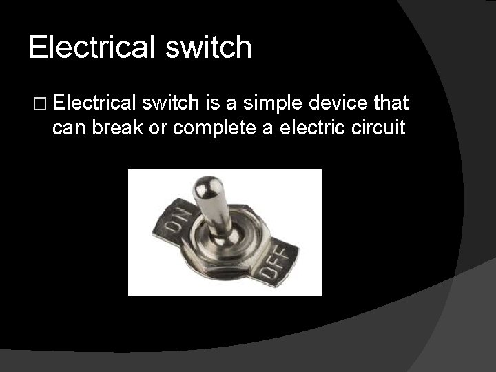 Electrical switch � Electrical switch is a simple device that can break or complete
