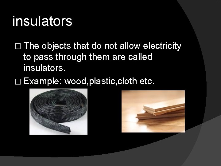 insulators � The objects that do not allow electricity to pass through them are