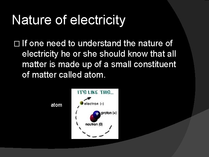 Nature of electricity � If one need to understand the nature of electricity he