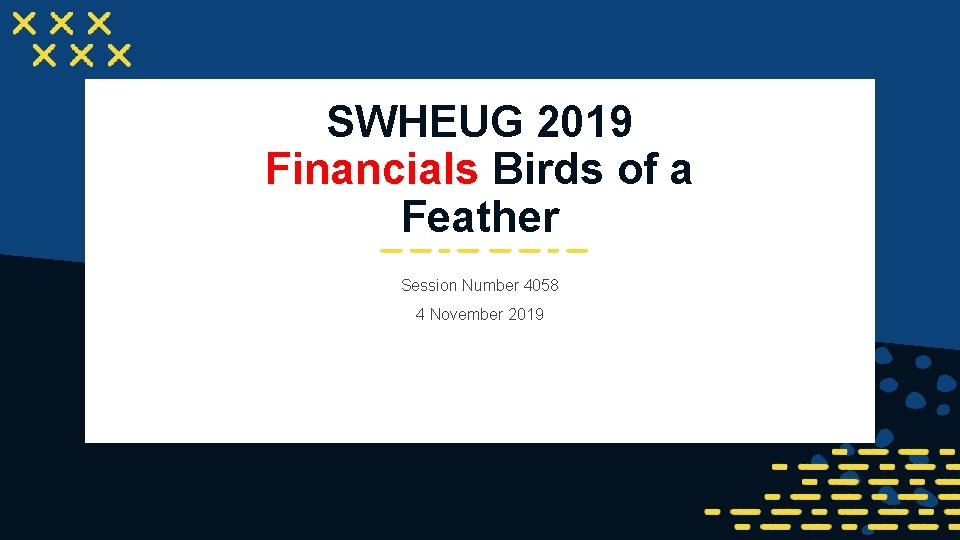 SWHEUG 2019 Financials Birds of a Feather Session Number 4058 4 November 2019 1