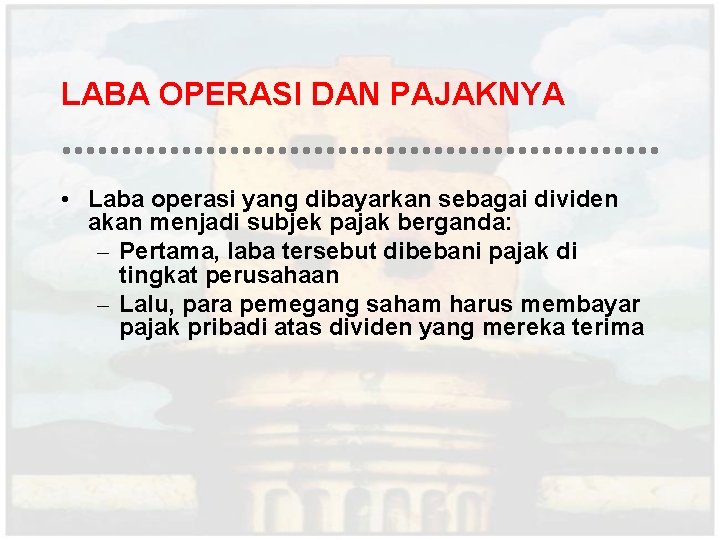 LABA OPERASI DAN PAJAKNYA • Laba operasi yang dibayarkan sebagai dividen akan menjadi subjek