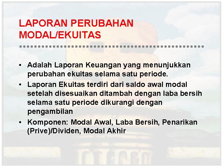 LAPORAN PERUBAHAN MODAL/EKUITAS • Adalah Laporan Keuangan yang menunjukkan perubahan ekuitas selama satu periode.