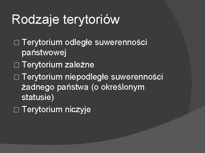 Rodzaje terytoriów � Terytorium odległe suwerenności państwowej � Terytorium zależne � Terytorium niepodległe suwerenności