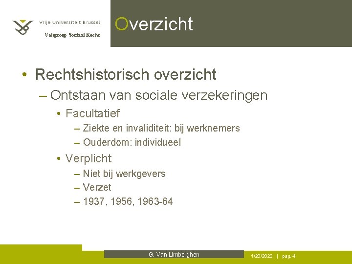 Vakgroep Sociaal Recht Overzicht • Rechtshistorisch overzicht – Ontstaan van sociale verzekeringen • Facultatief